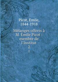M?langes offerts ? M. ?mile Picot : membre de l'Institut
