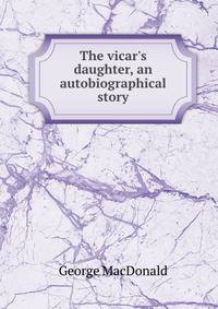 The vicar's daughter, an autobiographical story