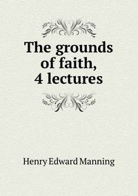 The grounds of faith, 4 lectures