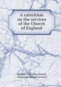 A catechism on the services of the Church of England