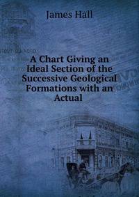 A Chart Giving an Ideal Section of the Successive Geological Formations with an Actual .