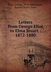 Letters from George Eliot to Elma Stuart : 1872-1880