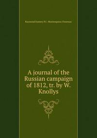 A journal of the Russian campaign of 1812, tr. by W. Knollys