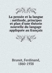 La pens?e et la langue : m?thode, principes et plan d'une th?orie nouvelle du langage appliqu?e au fran?ais