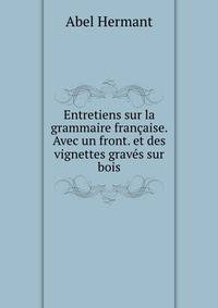 Entretiens sur la grammaire fran?aise. Avec un front. et des vignettes grav?s sur bois