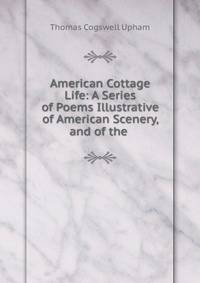 American Cottage Life: A Series of Poems Illustrative of American Scenery, and of the .