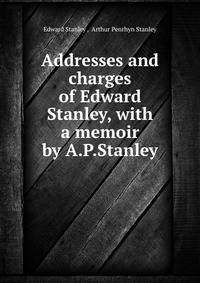 Addresses and charges of Edward Stanley, with a memoir by A.P.Stanley