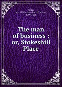 The man of business : or, Stokeshill Place
