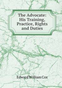 The Advocate: His Training, Practice, Rights and Duties