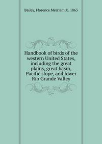 Handbook of birds of the western United States, including the great plains, great basin, Pacific slope, and lower Rio Grande Valley