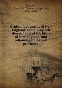 Ornithology and oy of New England: containing full descriptions of the birds of New England, and adjoining states and provinces