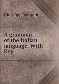 A grammar of the Italian language. With Key