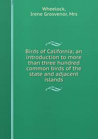 Birds of California; an introduction to more than three hundred common birds of the state and adjacent islands