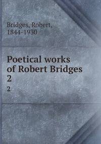 Poetical works of Robert Bridges. 2
