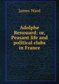 Adolphe Renouard: or, Peasant life and political clubs in France