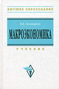 Макроэкономика: Учебник / В. В. Золотарчук. - (Высшее образование). , (Гриф)