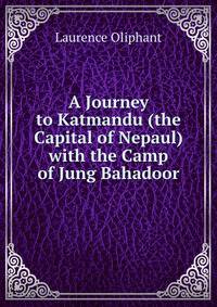 A Journey to Katmandu (the Capital of Nepaul) with the Camp of Jung Bahadoor