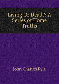 Living Or Dead?: A Series of Home Truths