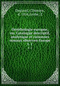 Ornithologie europne, ou, Catalogue descriptif, analytique et raisonnes oiseaux observen Europe. t. 1