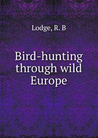Bird-hunting through wild Europe