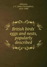 British birds' eggs and nests, popularly described