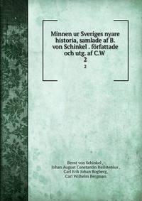 Minnen ur Sveriges nyare historia, samlade af B. von Schinkel . frfattade och utg. af C.W .. 2