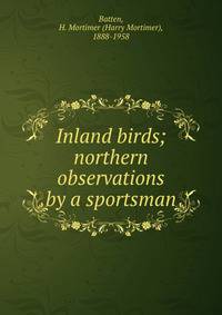 Inland birds; northern observations by a sportsman