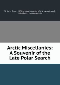 Arctic Miscellanies: A Souvenir of the Late Polar Search