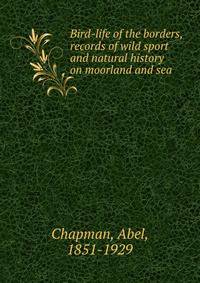 Bird-life of the borders, records of wild sport and natural history on moorland and sea