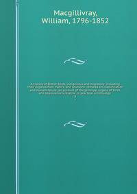 A history of British birds, indigenous and migratory: including their organization, habits, and relations; remarks on classification and nomenclature; an account of the principal organs of birds, and observations relative to practical ornithology . 3