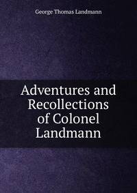 Adventures and Recollections of Colonel Landmann