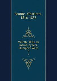 Villette. With an introd. by Mrs. Humphry Ward. 3