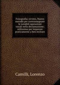 Fonografia; ovvero, Nuovo metodo per contrassegnare le notabili operazioni vocali nella declamazione; utilissimo per imparare praticamente a ben recitare