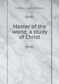 Master of the world; a study of Christ