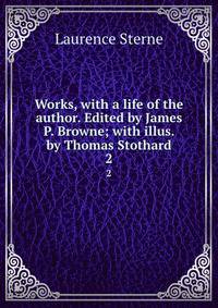 Works, with a life of the author. Edited by James P. Browne; with illus. by Thomas Stothard. 2