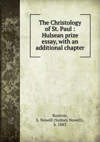 The Christology of St. Paul : Hulsean prize essay, with an additional chapter