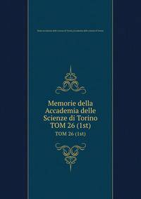Memorie della Accademia delle Scienze di Torino. TOM 26 (1st)