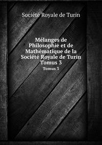 Mlanges de Philosophie et de Mathmatique de la Socit Royale de Turin. Tomus 3