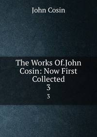 The Works Of.John Cosin: Now First Collected. 3