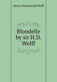 Blondelle by sir H.D. Wolff.