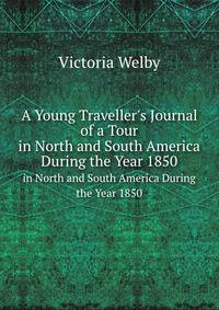 A Young Traveller`s Journal of a Tour. in North and South America During the Year 1850