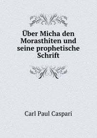 Uber Micha den Morasthiten und seine prophetische Schrift