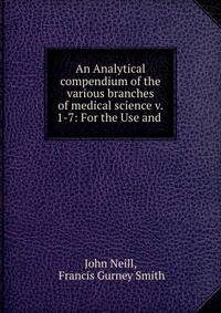 An Analytical compendium of the various branches of medical science v. 1-7: For the Use and .