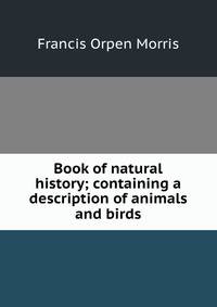Book of natural history; containing a description of animals and birds