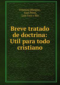 Breve tratado de doctrina: Util para todo cristiano