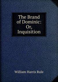 The Brand of Dominic: Or, Inquisition
