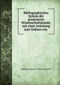 Bibliographisches System der gesammten Wissenschaftskunde, mit einer Anleitung zum Ordnen von .