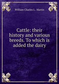 Cattle: their history and various breeds. To which is added the dairy