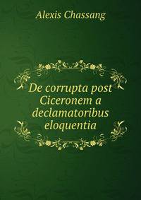 De corrupta post Ciceronem a declamatoribus eloquentia