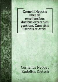 Cornelii Nepotis liber de excellentibus ducibus exterarum gentium. Cum vitis Catonis et Attici .